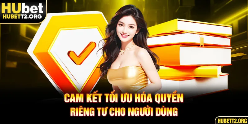 Cam kết tối ưu hóa quyền riêng tư cho người dùng