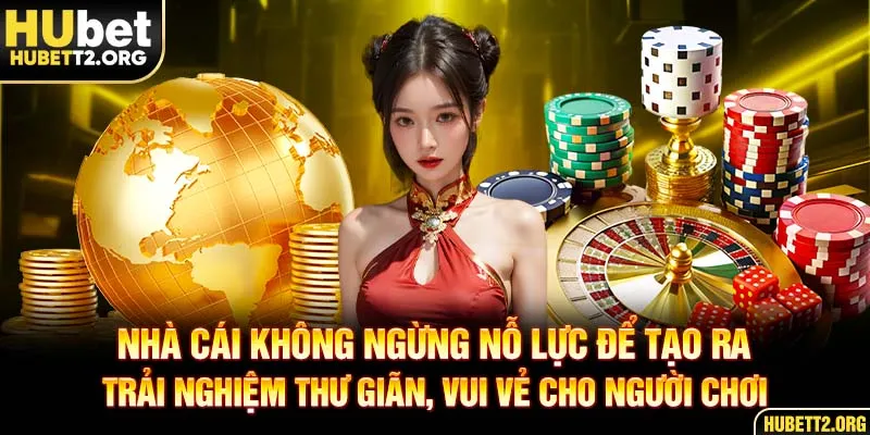 Không ngừng nỗ lực để tạo ra trải nghiệm thư giãn, vui vẻ cho người chơi