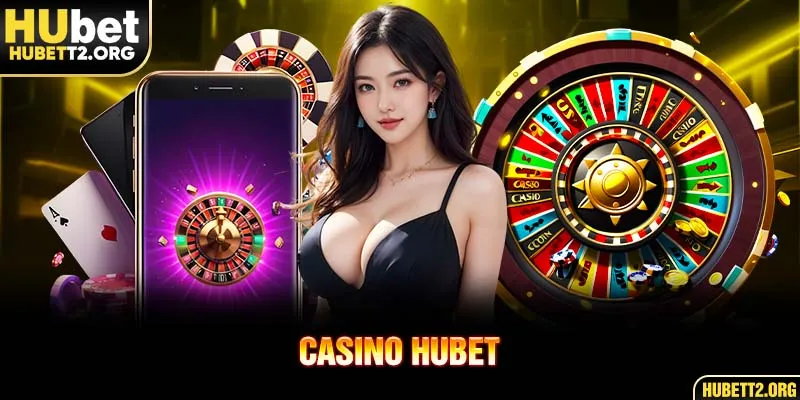 Khám phá hệ thống Casino HUBET thú vị cho mọi đối tượng