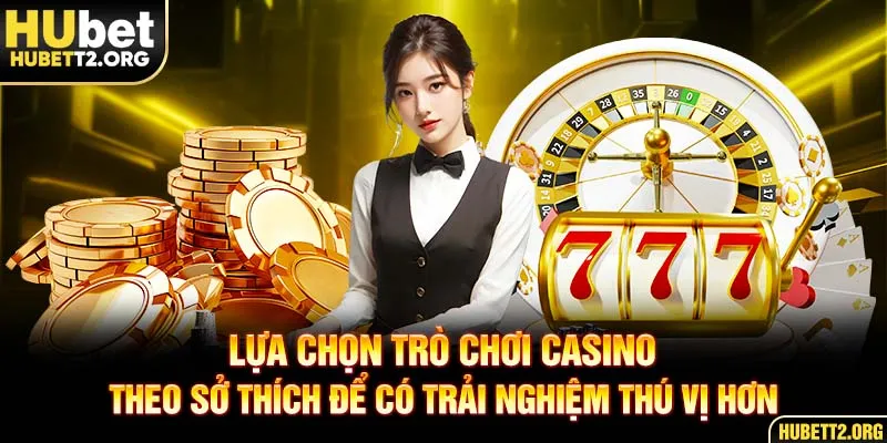 Lựa chọn trò chơi theo sở thích để có trải nghiệm thú vị hơn