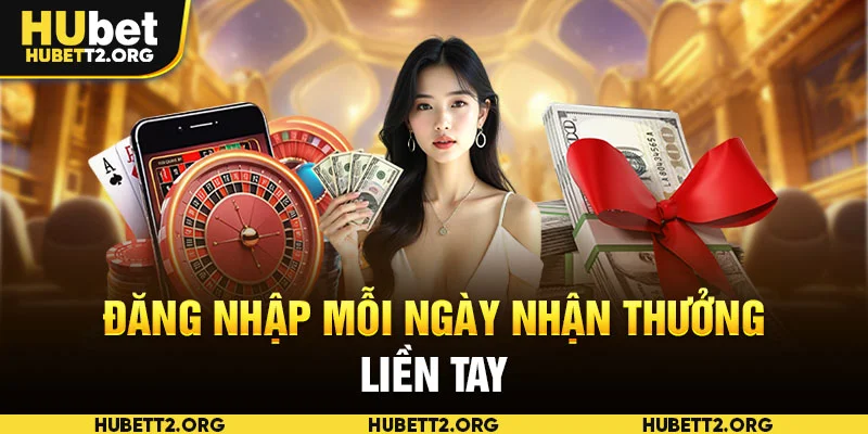 Đăng nhập mỗi ngày nhận thưởng liền tay