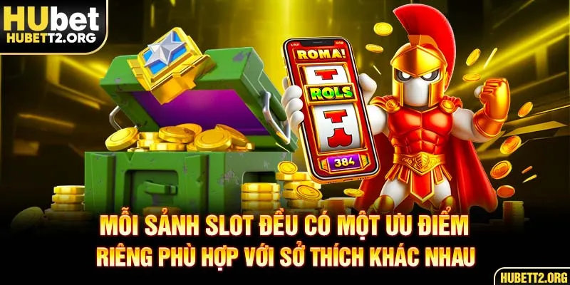 Mỗi sảnh game đều có một ưu điểm riêng phù hợp với sở thích khác nhau