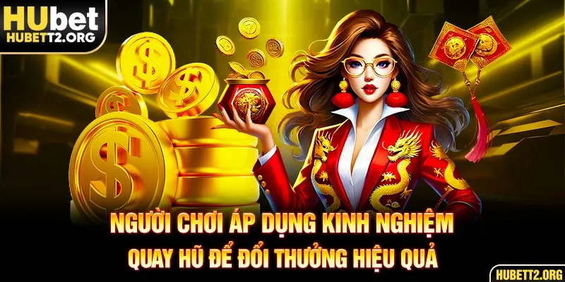 Người chơi áp dụng kinh nghiệm trên để quay thưởng hiệu quả