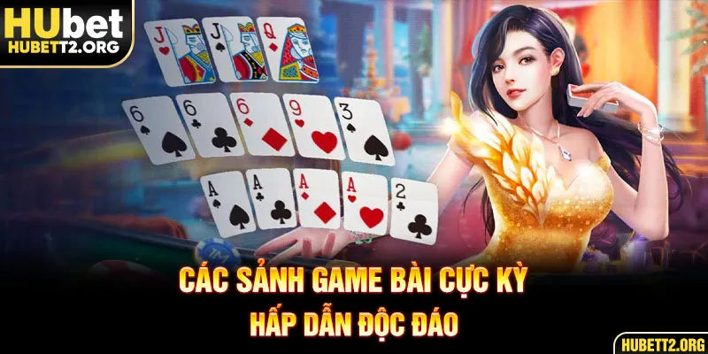 Các sảnh game bài cực kỳ hấp dẫn độc đáo