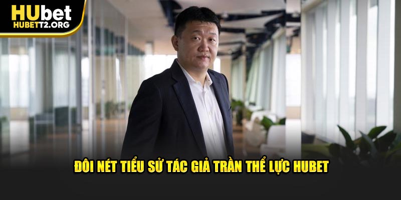 Đôi nét tiểu sử tác giả Trần Thể Lực HUBET