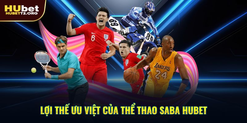 Lợi thế ưu việt của thể thao SABA HUBET