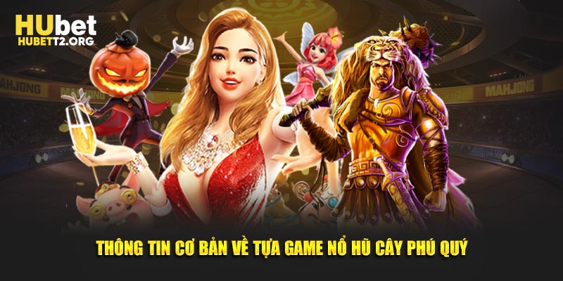 Thông tin cơ bản về tựa game nổ hũ cây phú quý